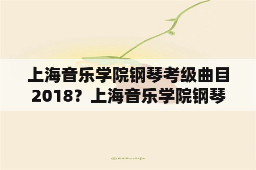 上海音乐学院钢琴考级曲目2018？上海音乐学院钢琴考级含金量高吗？