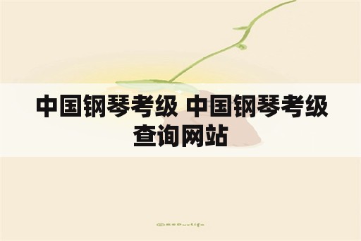 中国钢琴考级 中国钢琴考级查询网站