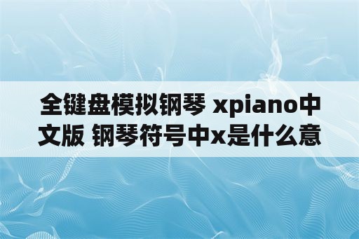 全键盘模拟钢琴 xpiano中文版 钢琴符号中x是什么意思？