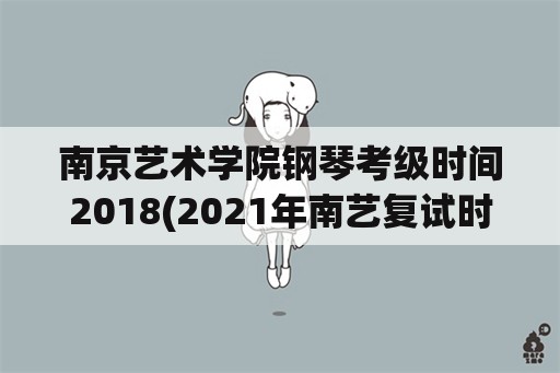 南京艺术学院钢琴考级时间2018(2021年南艺复试时间？)