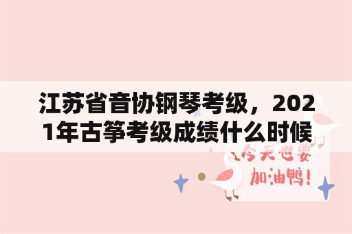 江苏省音协钢琴考级，2021年古筝考级成绩什么时候可以查询？