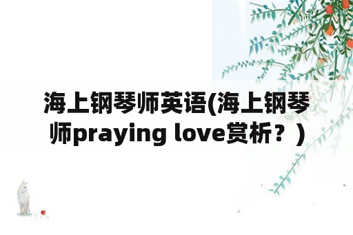 海上钢琴师英语(海上钢琴师praying love赏析？)