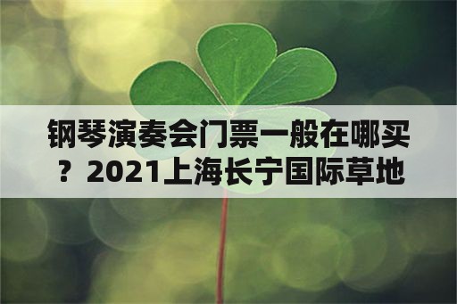钢琴演奏会门票一般在哪买？2021上海长宁国际草地钢琴音乐节门票？