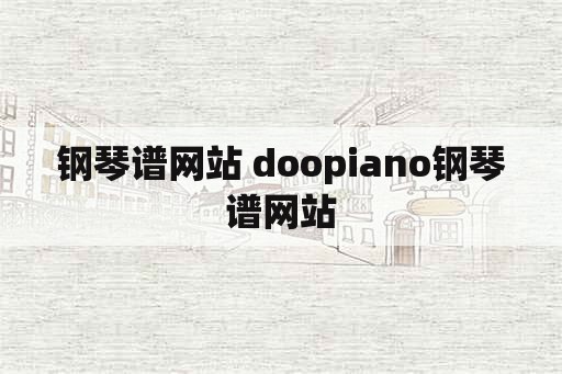 钢琴谱网站 doopiano钢琴谱网站