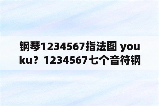 钢琴1234567指法图 youku？1234567七个音符钢琴指法？