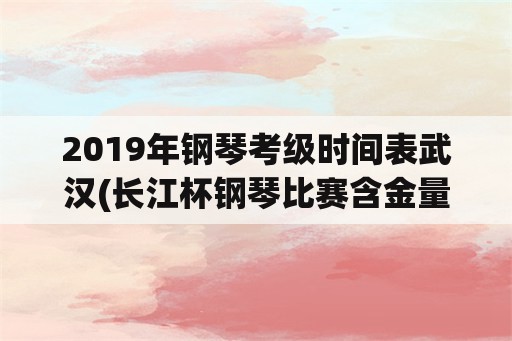 2019年钢琴考级时间表武汉(长江杯钢琴比赛含金量怎么样？)