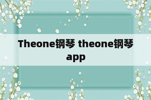 Theone钢琴 theone钢琴app