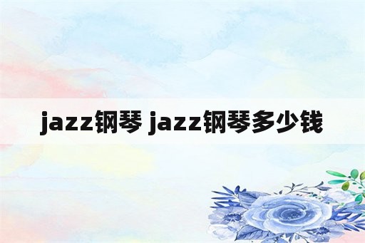 jazz钢琴 jazz钢琴多少钱