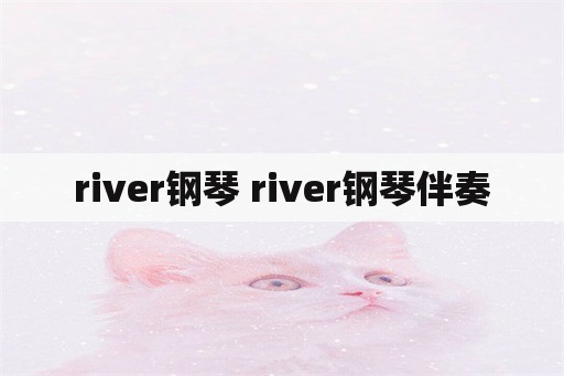 river钢琴 river钢琴伴奏