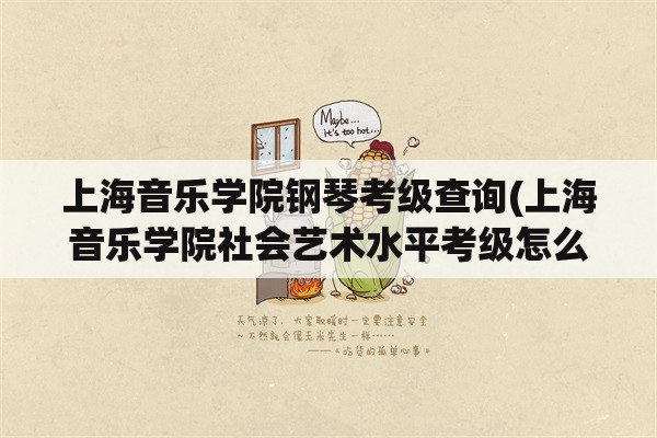 上海音乐学院钢琴考级查询(上海音乐学院社会艺术水平考级怎么查询信息？)
