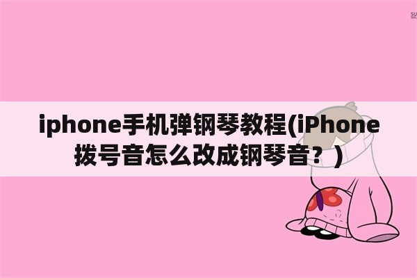 iphone手机弹钢琴教程(iPhone拨号音怎么改成钢琴音？)