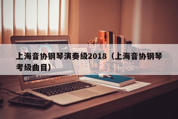上海音协钢琴演奏级2018（上海音协钢琴考级曲目）