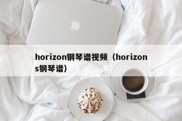horizon钢琴谱视频（horizons钢琴谱）
