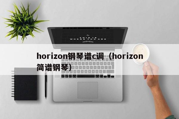 horizon钢琴谱c调（horizon简谱钢琴）