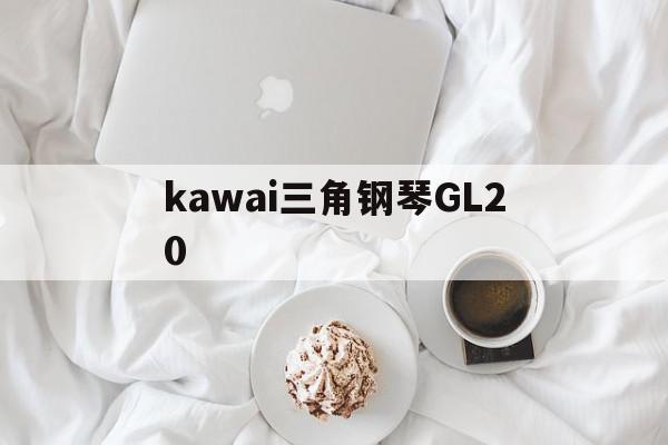 kawai三角钢琴GL20(kawai三角钢琴多少钱一台)