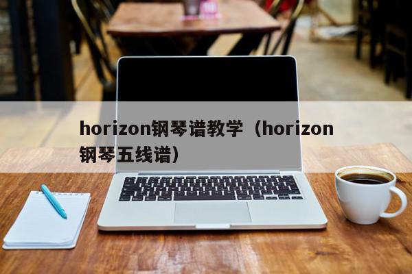 horizon钢琴谱教学（horizon钢琴五线谱）
