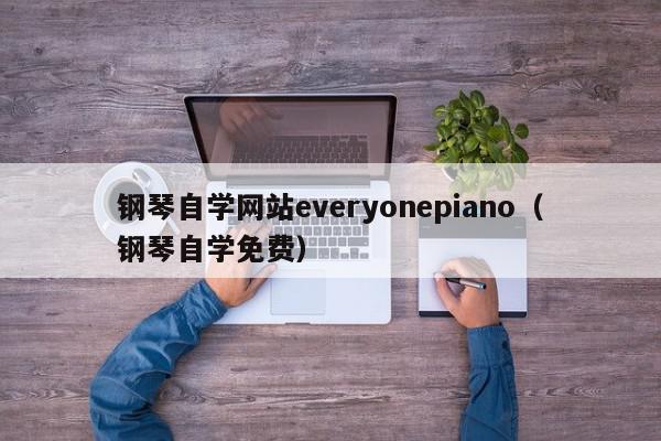 钢琴自学网站everyonepiano（钢琴自学免费）