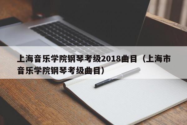 上海音乐学院钢琴考级2018曲目（上海市音乐学院钢琴考级曲目）
